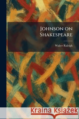 Johnson on Shakespeare Raleigh, Walter 9781025760926 Tradd Street Press