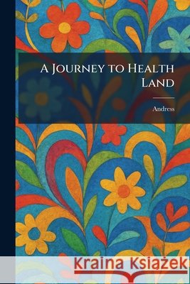 A Journey to Health Land Andress 9781025761305
