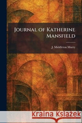 Journal of Katherine Mansfield Murry, J. Middleton 9781025764085 Tradd Street Press