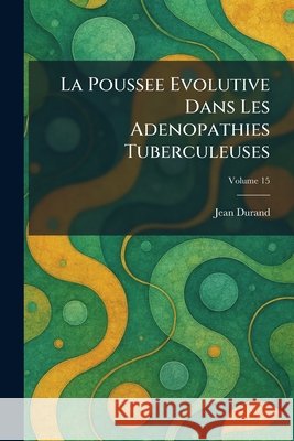 La Poussee Evolutive Dans Les Adenopathies Tuberculeuses Durand, Jean 9781025773216