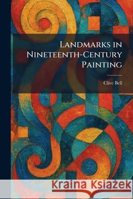 Landmarks in Nineteenth-Century Painting Bell, Clive 9781025775074 Tradd Street Press