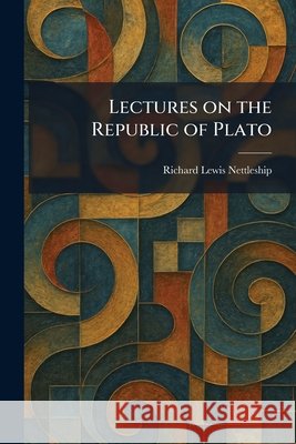 Lectures on the Republic of Plato Nettleship, Richard Lewis 9781025787695