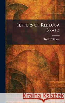 Letters of Rebecca Gratz Philipson, David 9781025793351