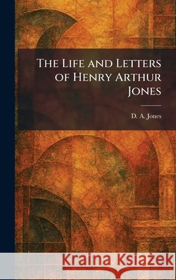 The Life and Letters of Henry Arthur Jones Jones, D. a. 9781025797373 Tradd Street Press