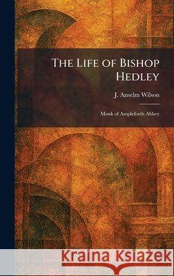 The Life of Bishop Hedley: Monk of Ampleforth Abbey Wilson, J. Anselm 9781025797465 Tradd Street Press
