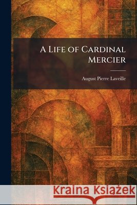 A Life of Cardinal Mercier Laveille, August Pierre 9781025800011