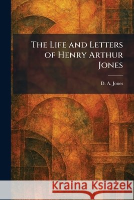 The Life and Letters of Henry Arthur Jones Jones, D. a. 9781025802015 Tradd Street Press