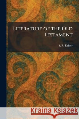 Literature of the Old Testament Driver, S. R. 9781025808192 Tradd Street Press
