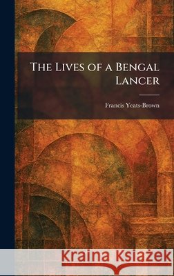 The Lives of a Bengal Lancer Yeats-Brown, Francis 9781025808505