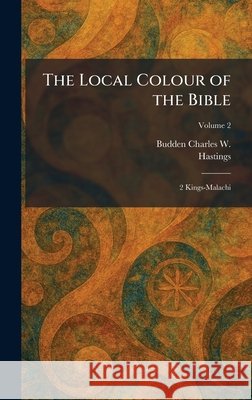 The Local Colour of the Bible: 2 Kings-Malachi Budden Charles W, Hastings 9781025809038