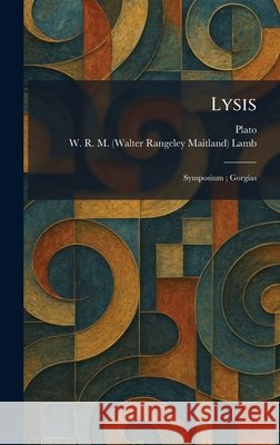 Lysis: Symposium; Gorgias Plato, Lamb, W. R. M. (Walter Rangeley Maitl 9781025816456