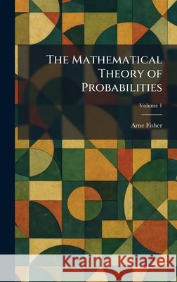 The Mathematical Theory of Probabilities Fisher, Arne 9781025827827 Tradd Street Press