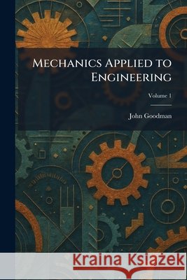 Mechanics Applied to Engineering Goodman, John 9781025832821 Tradd Street Press