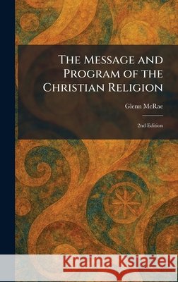 The Message and Program of the Christian Religion: 2nd Edition McRae, Glenn 9781025834917