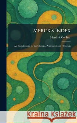 Merck's Index: An Encyclopedia for the Chemist, Pharmacist and Physician Merck & Co Inc 9781025835839