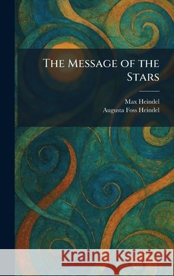 The Message of the Stars Heindel, Max, Heindel, Augusta Foss 9781025835853