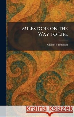 Milestone on the Way to Life William F Robinson 9781025838793