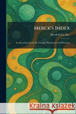 Merck's Index: An Encyclopedia for the Chemist, Pharmacist and Physician Merck & Co Inc 9781025839677