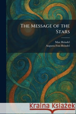 The Message of the Stars Heindel, Max, Heindel, Augusta Foss 9781025840383
