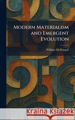 Modern Materialism and Emergent Evolution McDougall, William 9781025843735 Tradd Street Press
