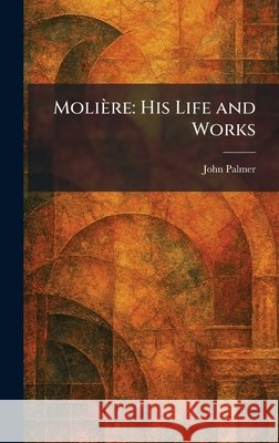 Molière: His Life and Works Palmer, John 9781025848747 Tradd Street Press
