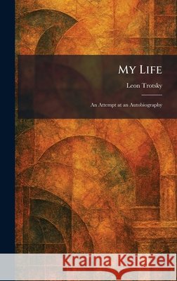 My Life: An Attempt at an Autobiography Trotsky, Leon 9781025854618 Tradd Street Press