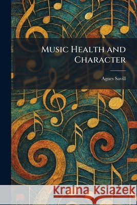 Music Health and Character Savill, Agnes 9781025855875