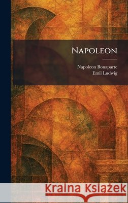 Napoleon Bonaparte, Napoleon, Ludwig, Emil 9781025859132 Tradd Street Press
