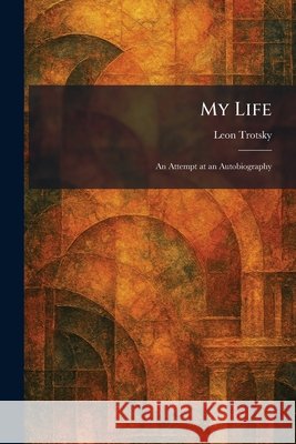 My Life: An Attempt at an Autobiography Trotsky, Leon 9781025859316 Tradd Street Press