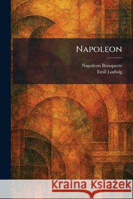 Napoleon Bonaparte, Napoleon, Ludwig, Emil 9781025862699 Tradd Street Press