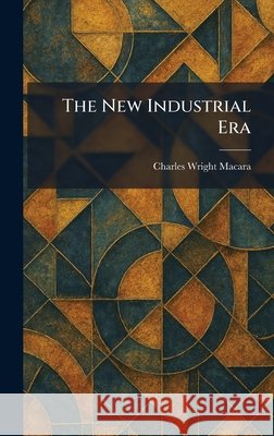 The New Industrial Era Macara, Charles Wright 9781025863160