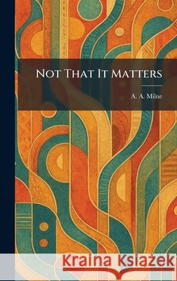 Not That It Matters Milne, A. a. 9781025870434 Tradd Street Press