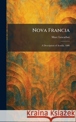 Nova Francia: A Description of Acadia, 1606 Lescarbot, Marc 9781025870809 Tradd Street Press