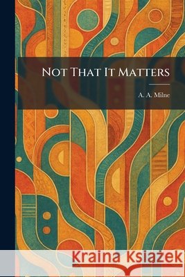 Not That It Matters Milne, A. a. 9781025874135 Tradd Street Press