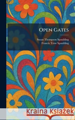 Open Gates Spaulding, Susan Thompson, Spaulding, Francis Trow 9781025877891