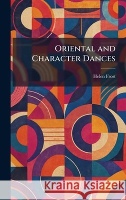 Oriental and Character Dances Frost, Helen 9781025879390 Tradd Street Press