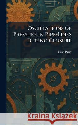 Oscillations of Pressure in Pipe-Lines During Closure Parry, Evan 9781025881300 Tradd Street Press