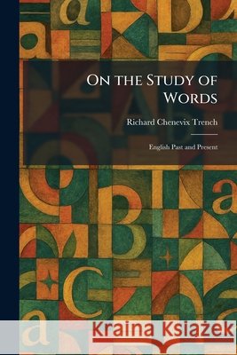 On the Study of Words: English Past and Present Trench, Richard Chenevix 9781025882345