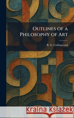 Outlines of a Philosophy of Art Collingwood, R. G. 9781025884172 Tradd Street Press