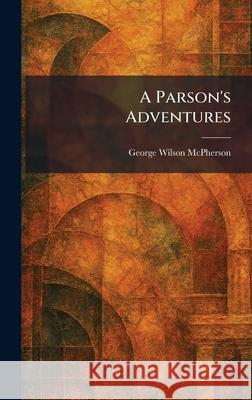 A Parson's Adventures George Wilson McPherson 9781025891323 Tradd Street Press