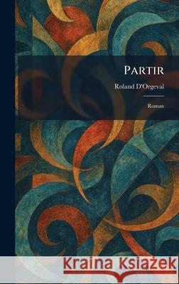 partir: roman Roland D'Orgeval 9781025892061 Tradd Street Press