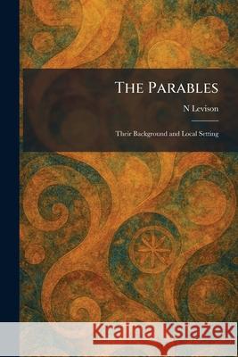 The Parables: Their Background and Local Setting N. Levison 9781025892467