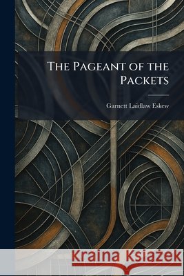 The Pageant of the Packets Garnett Laidlaw Eskew 9781025892696 Tradd Street Press