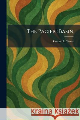 The Pacific Basin Gordon L. Wood 9781025893204