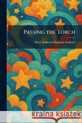 Passing the Torch Mary Andrews Shipman Andrews 9781025893723