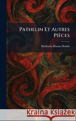 Pathelin Et Autres Pi?ces Mathurin Marius Dondo 9781025895369 Tradd Street Press