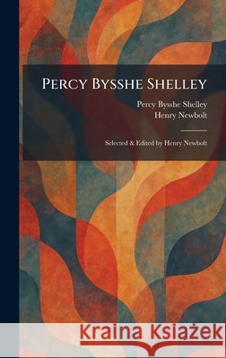 Percy Bysshe Shelley: Selected & Edited by Henry Newbolt Shelley, Percy Bysshe, Newbolt, Henry 9781025896823 Tradd Street Press