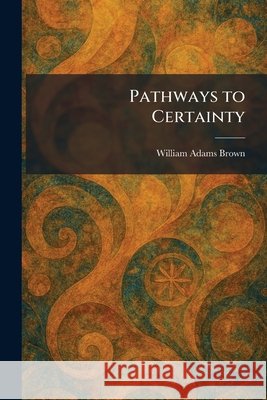 Pathways to Certainty Brown, William Adams 9781025898360
