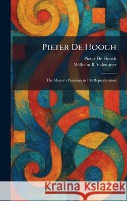 Pieter De Hooch: The Master's Paintings in 180 Reproductions Pieter de Hooch Wilhelm R. Valentiner 9781025903835 Tradd Street Press