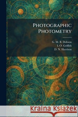 Photographic Photometry G. M. B. Dobson I. O. Griffith D. N. Harrison 9781025905150 Tradd Street Press